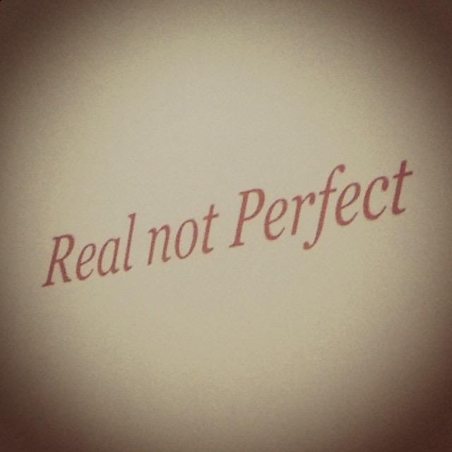 real, not perfect